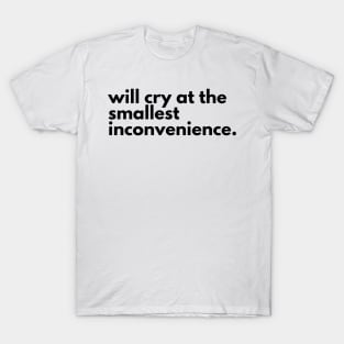 Will cry at the smallest inconvenience. T-Shirt